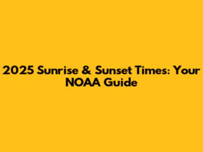 2025 Sunrise & Sunset Times: Your NOAA Guide