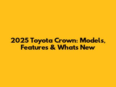 2025 Toyota Crown: Models, Features & What's New