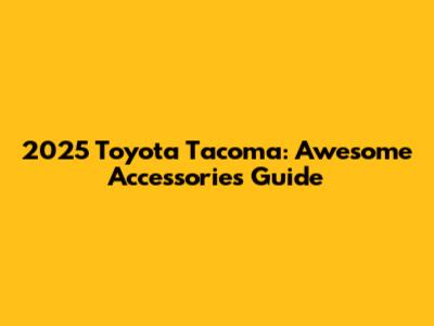 2025 Toyota Tacoma: Awesome Accessories Guide
