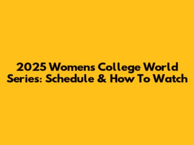 2025 Women's College World Series: Schedule & How To Watch
