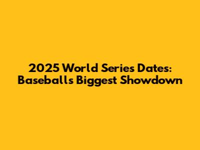 2025 World Series Dates: Baseball's Biggest Showdown