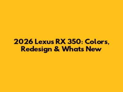 2026 Lexus RX 350: Colors, Redesign & What's New