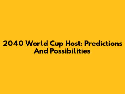 2040 World Cup Host: Predictions And Possibilities