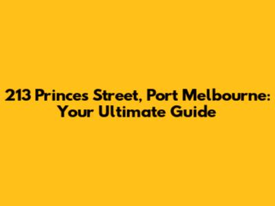 213 Princes Street, Port Melbourne: Your Ultimate Guide