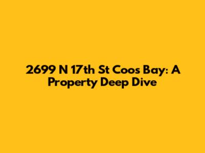 2699 N 17th St Coos Bay: A Property Deep Dive