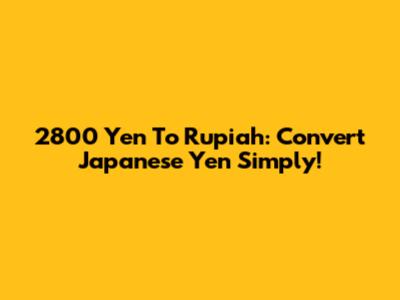 2800 Yen To Rupiah: Convert Japanese Yen Simply!