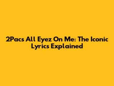 2Pac's All Eyez On Me: The Iconic Lyrics Explained