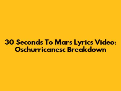 30 Seconds To Mars Lyrics Video: Oschurricanesc Breakdown