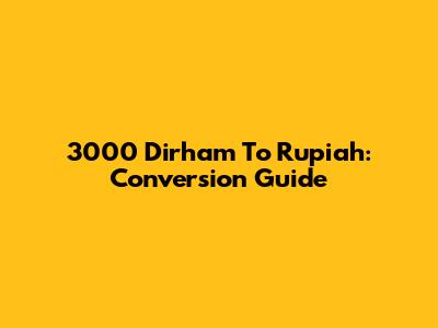 3000 Dirham To Rupiah: Conversion Guide