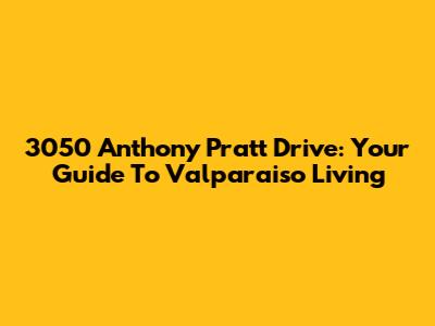 3050 Anthony Pratt Drive: Your Guide To Valparaiso Living