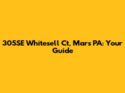 305SE Whitesell Ct, Mars PA: Your Guide