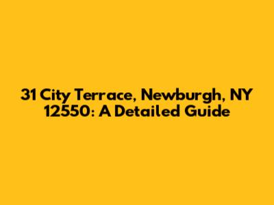 31 City Terrace, Newburgh, NY 12550: A Detailed Guide