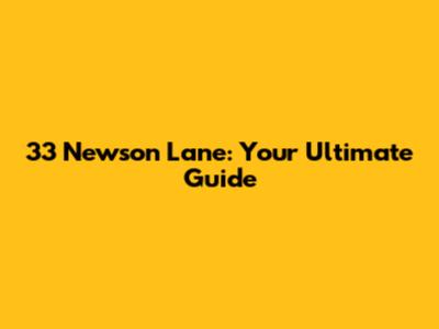 33 Newson Lane: Your Ultimate Guide