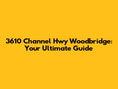 3610 Channel Hwy Woodbridge: Your Ultimate Guide