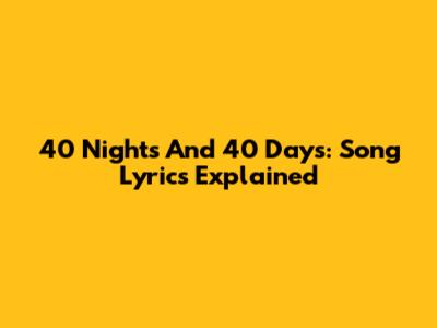 40 Nights And 40 Days: Song Lyrics Explained
