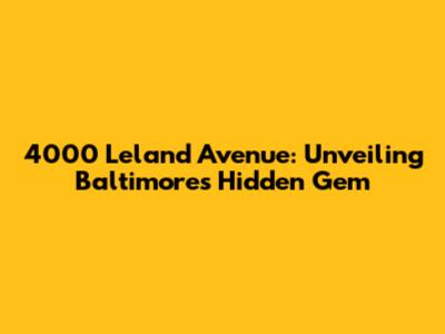 4000 Leland Avenue: Unveiling Baltimore's Hidden Gem