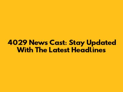 4029 News Cast: Stay Updated With The Latest Headlines