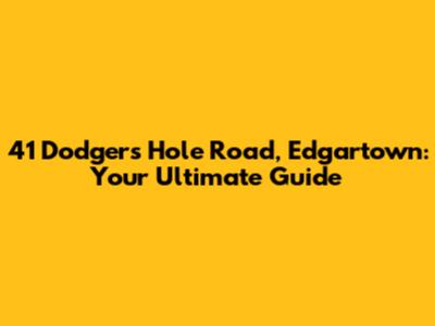 41 Dodgers Hole Road, Edgartown: Your Ultimate Guide