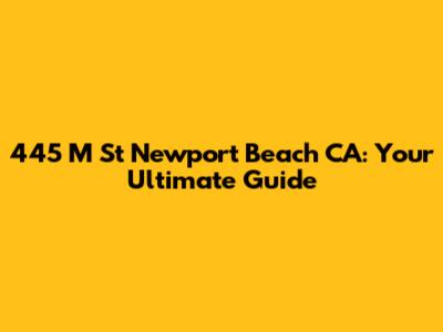 445 M St Newport Beach CA: Your Ultimate Guide
