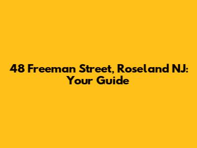 48 Freeman Street, Roseland NJ: Your Guide
