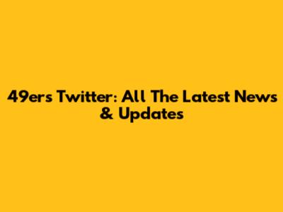 49ers Twitter: All The Latest News & Updates