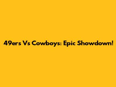49ers Vs Cowboys: Epic Showdown!