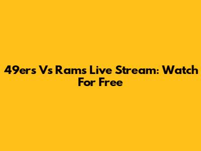 49ers Vs Rams Live Stream: Watch For Free