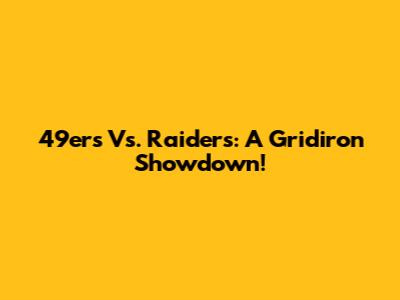 49ers Vs. Raiders: A Gridiron Showdown!