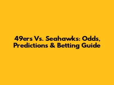 49ers Vs. Seahawks: Odds, Predictions & Betting Guide