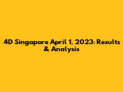 4D Singapore April 1, 2023: Results & Analysis