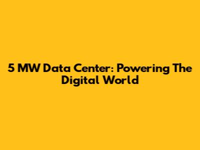 5 MW Data Center: Powering The Digital World