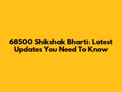 68500 Shikshak Bharti: Latest Updates You Need To Know