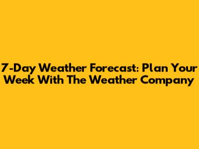 7-Day Weather Forecast: Plan Your Week With The Weather Company