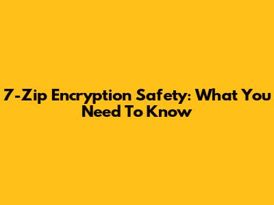 7-Zip Encryption Safety: What You Need To Know