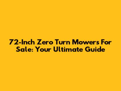 72-Inch Zero Turn Mowers For Sale: Your Ultimate Guide