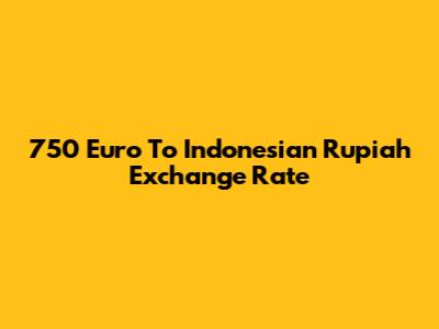 750 Euro To Indonesian Rupiah Exchange Rate