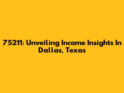 75211: Unveiling Income Insights In Dallas, Texas