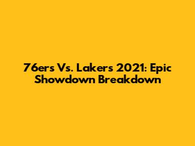 76ers Vs. Lakers 2021: Epic Showdown Breakdown
