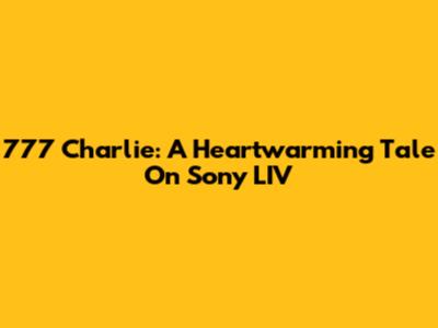 777 Charlie: A Heartwarming Tale On Sony LIV