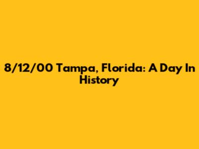 8/12/00 Tampa, Florida: A Day In History