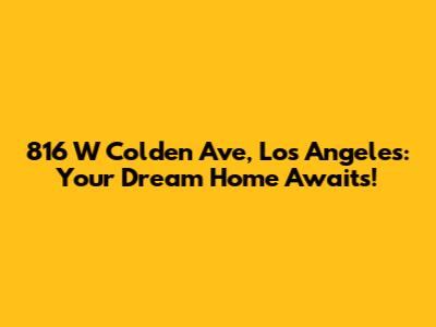 816 W Colden Ave, Los Angeles: Your Dream Home Awaits!
