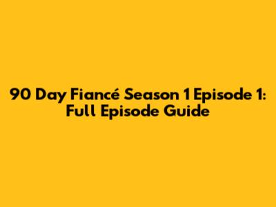 90 Day Fiancé Season 1 Episode 1: Full Episode Guide