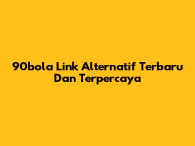90bola Link Alternatif Terbaru Dan Terpercaya