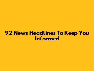 92 News Headlines To Keep You Informed