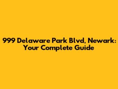 999 Delaware Park Blvd, Newark: Your Complete Guide
