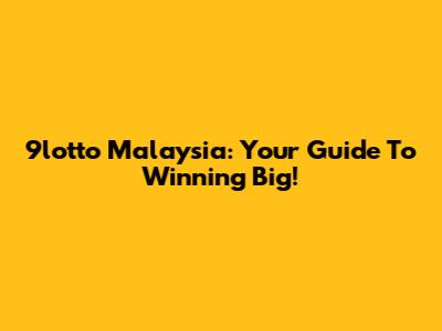 9lotto Malaysia: Your Guide To Winning Big!
