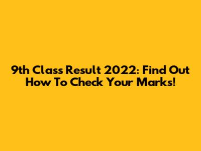 9th Class Result 2022: Find Out How To Check Your Marks!