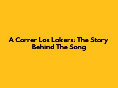 A Correr Los Lakers: The Story Behind The Song