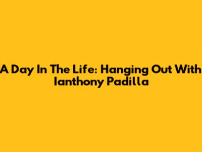 A Day In The Life: Hanging Out With Ianthony Padilla