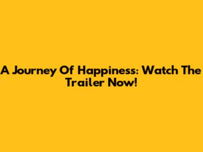 A Journey Of Happiness: Watch The Trailer Now!